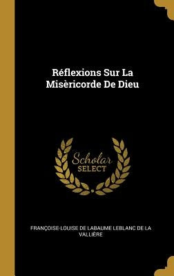 Réflexions Sur La Misèricorde De Dieu by Françoise-Louise de Labaume LeBlanc de