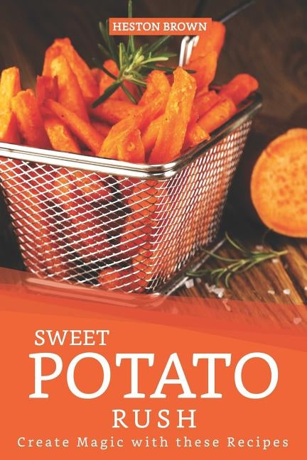 Sweet Potato Rush: Create Magic with these Recipes by Brown, Heston