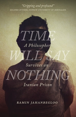 Time Will Say Nothing: A Philosopher Survives an Iranian Prison by Jahanbegloo, Ramin