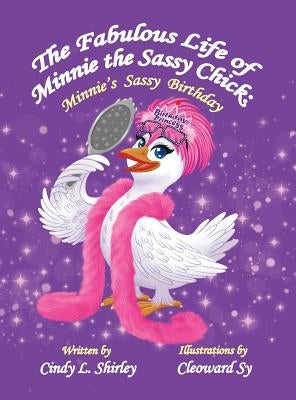 The Fabulous Life of Minnie the Sassy Chick: Minnie's Sassy Birthday by Shirley, Cindy
