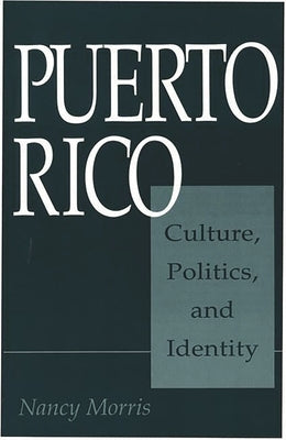 Puerto Rico: Culture, Politics, and Identity by Morris, Nancy