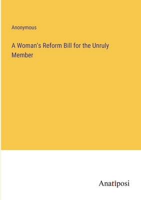 A Woman's Reform Bill for the Unruly Member by Anonymous