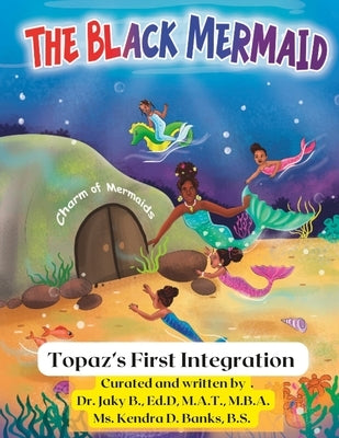 The Black Mermaid Topaz's First Integration by Banks B. S., Kendra D.