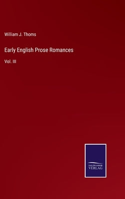 Early English Prose Romances: Vol. III by Thoms, William J.