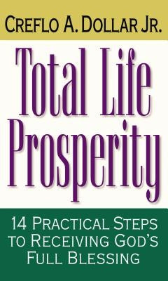 Total Life Prosperity: 14 Practical Steps to Receiving God's Full Blessing by Dollar, Creflo A.