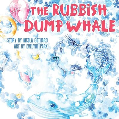 The Rubbish Dump Whale by Gothard, Nicola