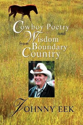 Cowboy Poetry and Wisdom from Boundary Country by Eek, Johnny