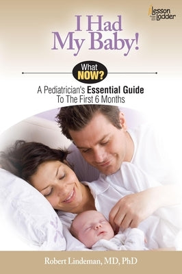 I Had My Baby!: A Pediatrician's Essential Guide to the First 6 Months by Lindeman, Rob