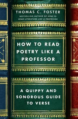 How to Read Poetry Like a Professor: A Quippy and Sonorous Guide to Verse by Foster, Thomas C.