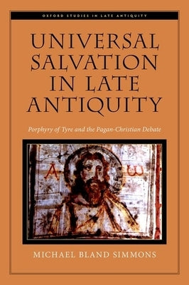 Universal Salvation in Late Antiquity: Porphyry of Tyre and the Pagan-Christian Debate by Simmons, Michael Bland