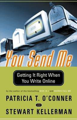 You Send Me: Getting It Right When You Write Online by O'Conner, Patricia T.