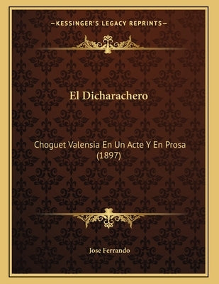 El Dicharachero: Choguet Valensia En Un Acte Y En Prosa (1897) by Ferrando, Jose