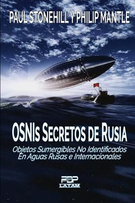 OSNIs SECRETOS DE RUSIA: Objetos sumergibles no identificados en aguas rusas e internacionales by Mantle, Philip