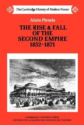 The Rise and Fall of the Second Empire, 1852-1871 by Plessis, Alain
