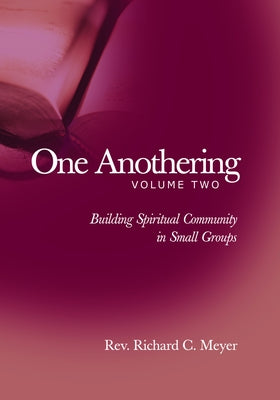 One Anothering, Volume 2: Building Spiritual Community in Small Groups by Meyer, Richard C.