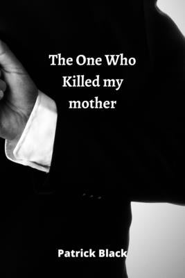 The One Who Killed my mother by Black, Patrick