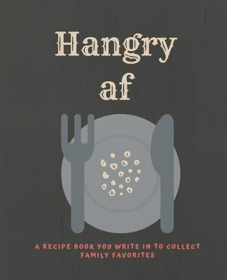 Hangry af: A recipe book you can write in to collect Family Favorites by Soul Food Press