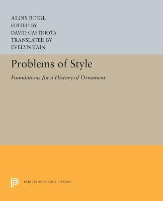 Problems of Style: Foundations for a History of Ornament by Riegl, Alois