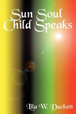 Sun Soul Child Speaks by Duckett, Lila Wheeler