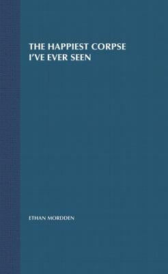 The Happiest Corpse I've Ever Seen: The Last Twenty-Five Years of the Broadway Musical by Mordden, Ethan