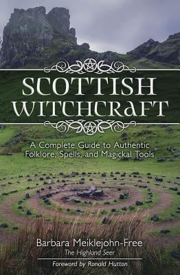 Scottish Witchcraft: A Complete Guide to Authentic Folklore, Spells, and Magickal Tools by Meiklejohn-Free, Barbara