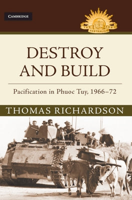 Destroy and Build: Pacification in Phuoc Thuy, 1966-72 by Richardson, Thomas