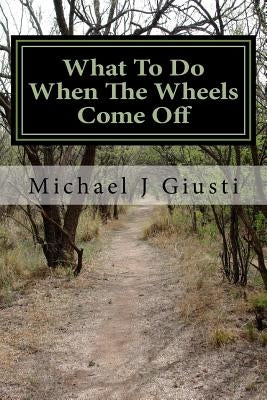 What to Do When the Wheels Come Off: Strange Observations and Reckless Advice about Life and Disability by Giusti, Michael J.