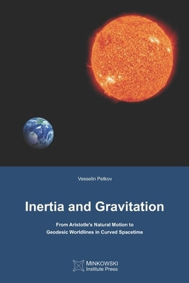Inertia and Gravitation: From Aristotle's Natural Motion to Geodesic Worldlines in Curved Spacetime by Petkov, Vesselin
