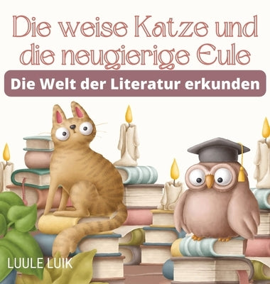 Die weise Katze und die neugierige Eule: Die Welt der Literatur erkunden by Luik, Luule