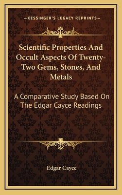 Scientific Properties And Occult Aspects Of Twenty-Two Gems, Stones, And Metals: A Comparative Study Based On The Edgar Cayce Readings by Cayce, Edgar