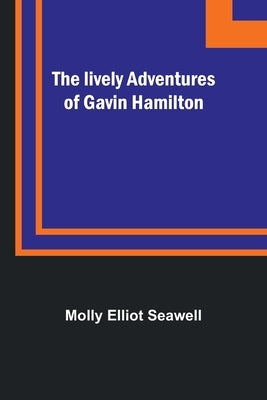 The lively adventures of Gavin Hamilton by Elliot Seawell, Molly