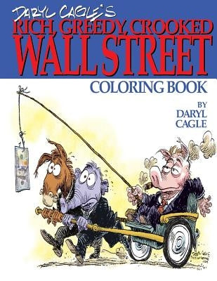 Daryl Cagle's RICH, GREEDY, CROOKED WALL STREET Coloring Book!: COLOR THE GREEDY! The perfect adult coloring book for victims of Wall Street oligarchs by Cagle, Daryl