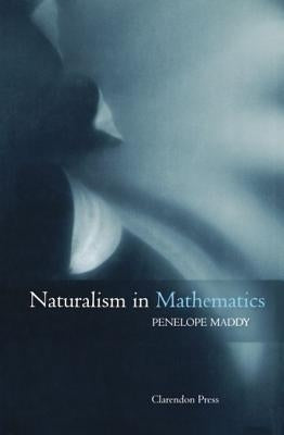 Naturalism in Mathematics by Maddy, Penelope