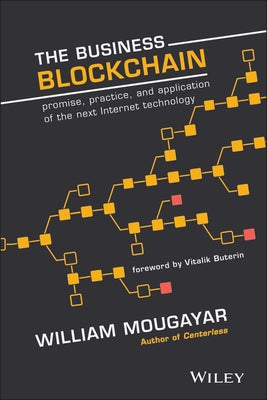 The Business Blockchain: Promise, Practice, and Application of the Next Internet Technology by Mougayar, William