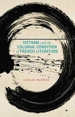 Vietnam and the Colonial Condition of French Literature by Barnes, Leslie