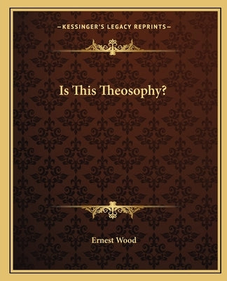 Is This Theosophy? by Wood, Ernest