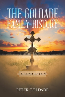 The Goldade Family History: - Second Edition by Goldade, Peter