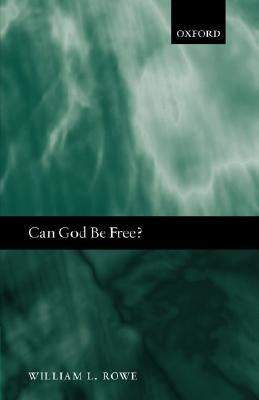 Can God Be Free? by Rowe, William L.