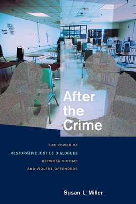 After the Crime: The Power of Restorative Justice Dialogues Between Victims and Violent Offenders by Miller, Susan L.