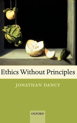 Ethics Without Principles by Dancy, Jonathan