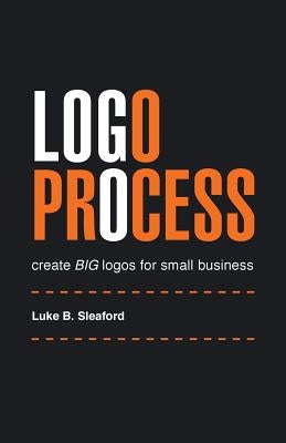 Logo Process: create BIG logos for small business by Sleaford, Luke B.