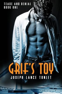 Grif's Toy: Tease and Denial Book One by Tonlet, Joseph Lance