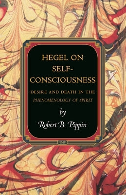 Hegel on Self-Consciousness: Desire and Death in the Phenomenology of Spirit by Pippin, Robert B.