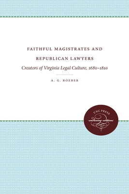 Faithful Magistrates and Republican Lawyers: Creators of Virginia Legal Culture, 1680-1810 by Roeber, A. G.