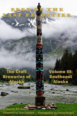 Southeast Alaska (Vol 3): Beer on the Last Frontier: The Craft Breweries of Alaska by Dalldorf, Tom