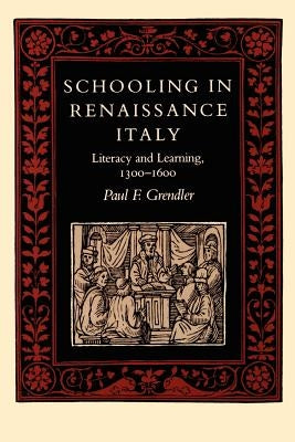 Schooling in Renaissance Italy: Literacy and Learning, 1300-1600 by Grendler, Paul F.