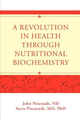 A Revolution in Health through Nutritional Biochemistry by Neustadt, John
