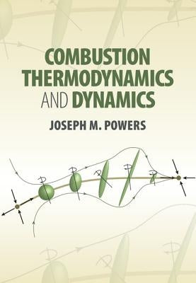 Combustion Thermodynamics and Dynamics by Powers, Joseph M.