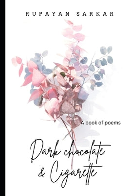 Dark Chocolate & Cigarette: A Book of Poems by Sarkar, Rupayan