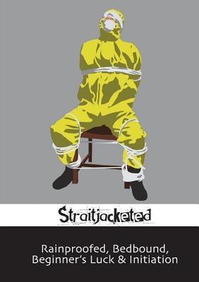 Rainproofed, Bedbound, Beginner's Luck & Initiation by Straitjacketed